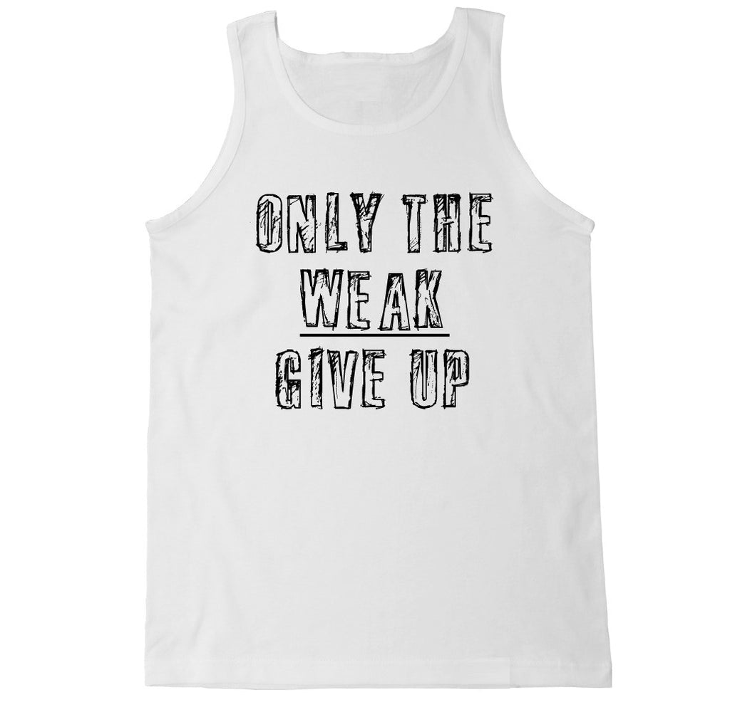 Men's Only the Weak Give Up Tank Top – FTD Apparel