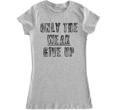 Women's Only the Weak Give Up T Shirt